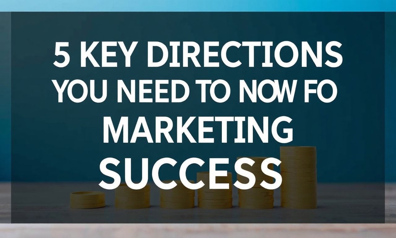 Marketing Başarısı için Bilmeniz Gereken 5 Ana Yön 5 Key Directions You Need to Know for Marketing Success