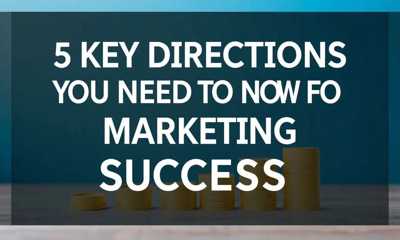 Marketing Başarısı için Bilmeniz Gereken 5 Ana Yön 5 Key Directions You Need to Know for Marketing Success